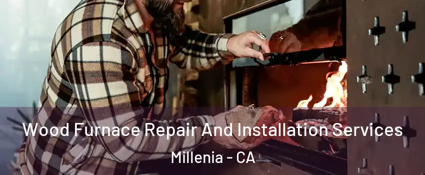 Wood Furnace Repair And Installation Services Millenia - CA