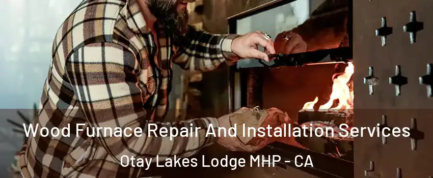 Wood Furnace Repair And Installation Services Otay Lakes Lodge MHP - CA
