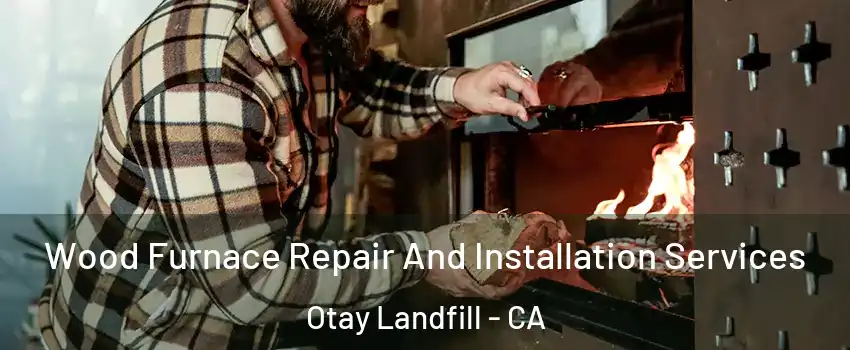 Wood Furnace Repair And Installation Services Otay Landfill - CA