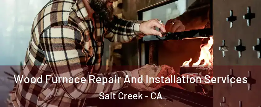 Wood Furnace Repair And Installation Services Salt Creek - CA