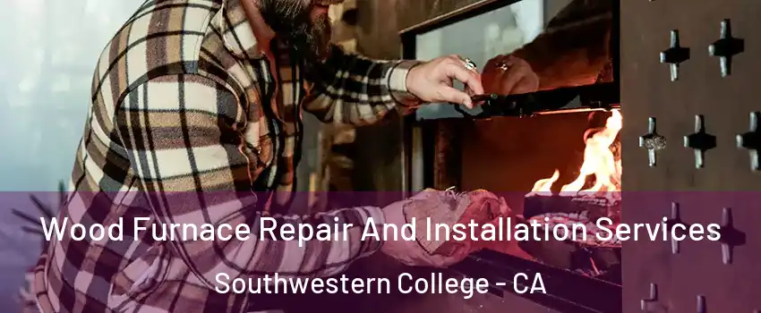 Wood Furnace Repair And Installation Services Southwestern College - CA