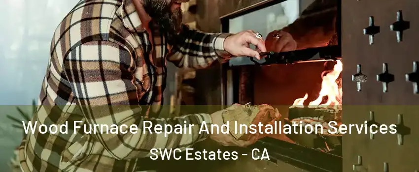 Wood Furnace Repair And Installation Services SWC Estates - CA