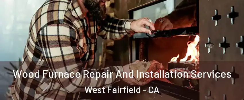 Wood Furnace Repair And Installation Services West Fairfield - CA