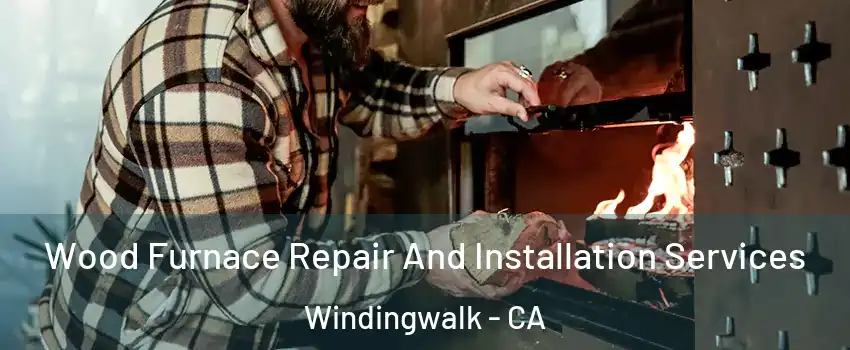 Wood Furnace Repair And Installation Services Windingwalk - CA