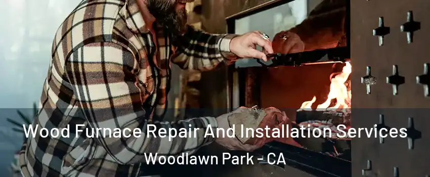 Wood Furnace Repair And Installation Services Woodlawn Park - CA