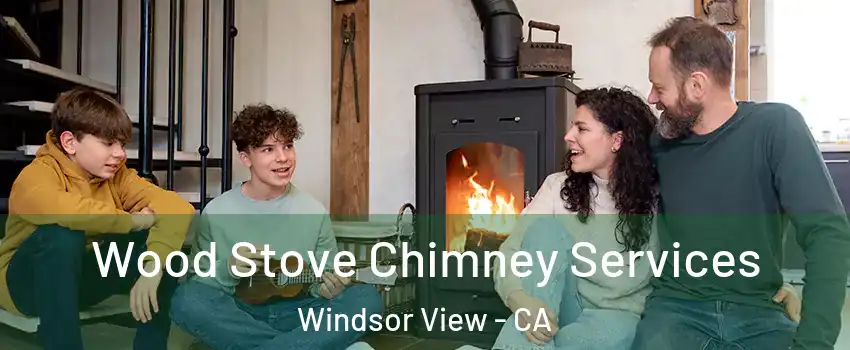 Wood Stove Chimney Services Windsor View - CA