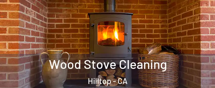 Wood Stove Cleaning Hilltop - CA