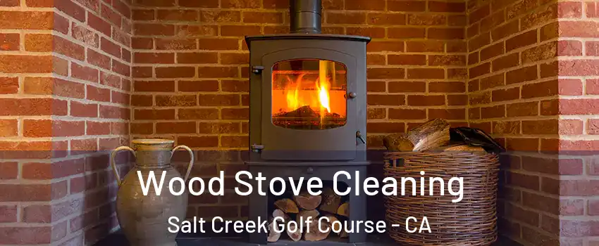 Wood Stove Cleaning Salt Creek Golf Course - CA
