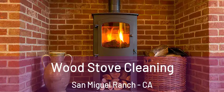Wood Stove Cleaning San Miguel Ranch - CA