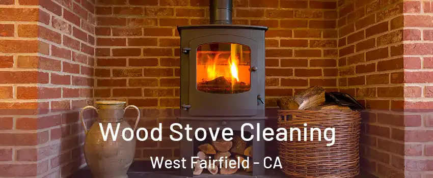 Wood Stove Cleaning West Fairfield - CA