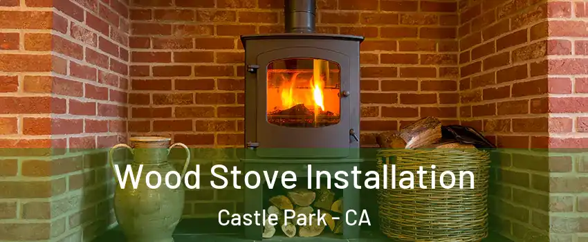 Wood Stove Installation Castle Park - CA
