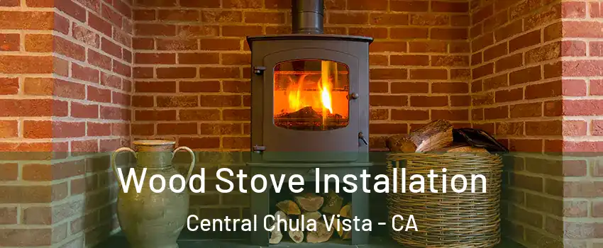 Wood Stove Installation Central Chula Vista - CA