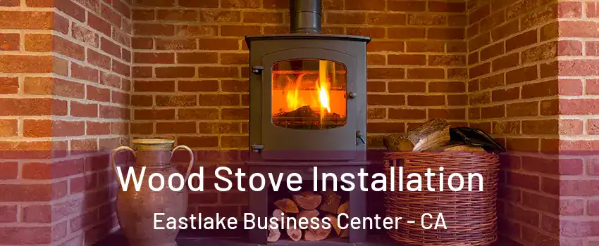 Wood Stove Installation Eastlake Business Center - CA