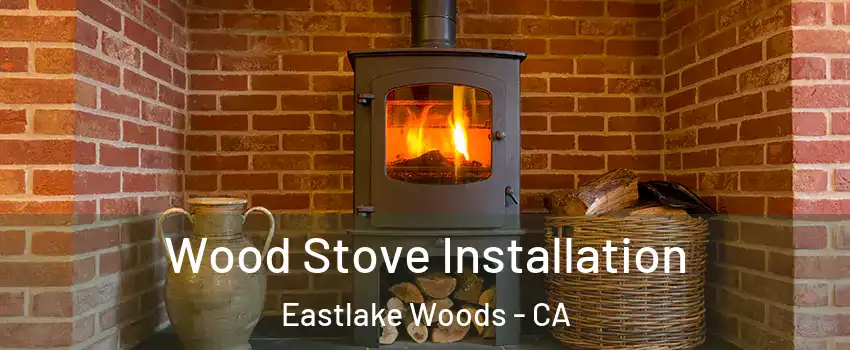 Wood Stove Installation Eastlake Woods - CA