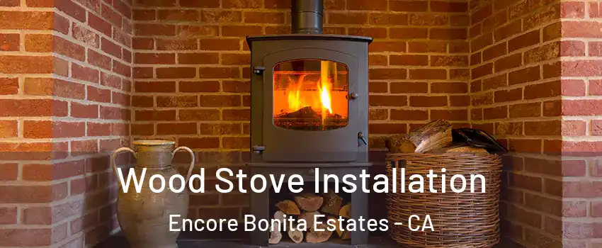 Wood Stove Installation Encore Bonita Estates - CA