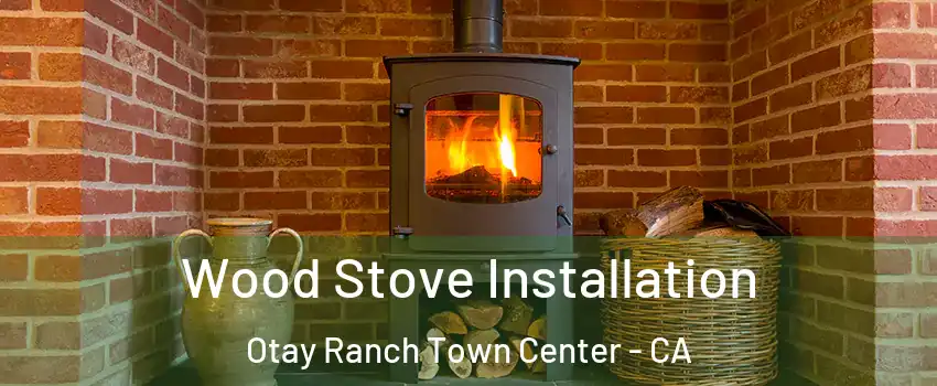 Wood Stove Installation Otay Ranch Town Center - CA