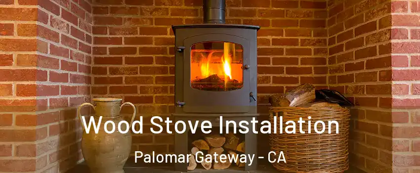 Wood Stove Installation Palomar Gateway - CA