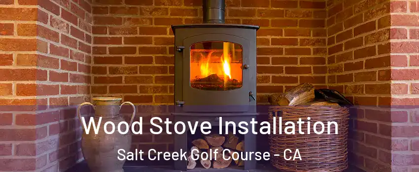 Wood Stove Installation Salt Creek Golf Course - CA