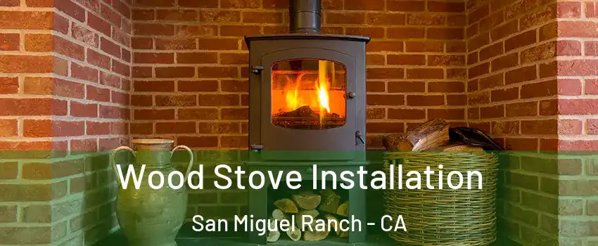 Wood Stove Installation San Miguel Ranch - CA