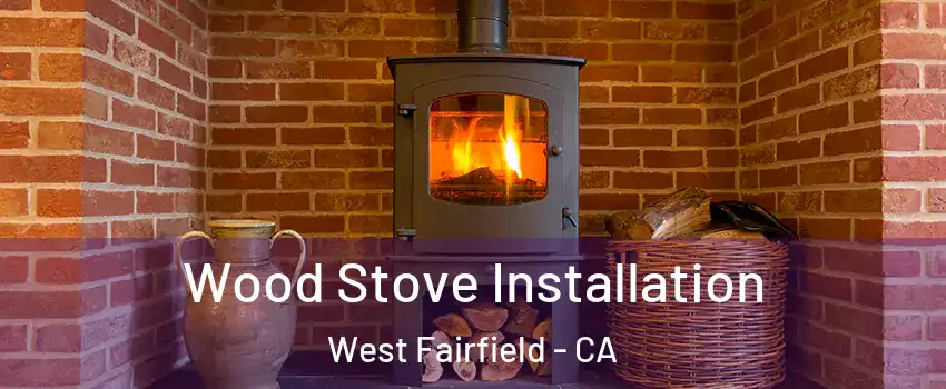 Wood Stove Installation West Fairfield - CA