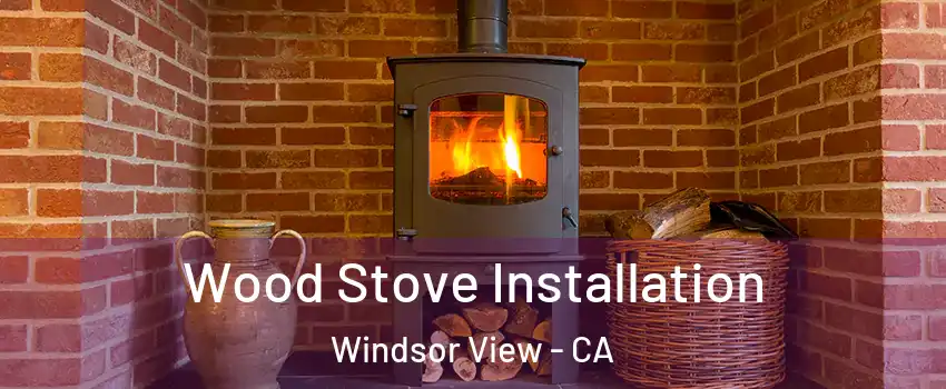 Wood Stove Installation Windsor View - CA