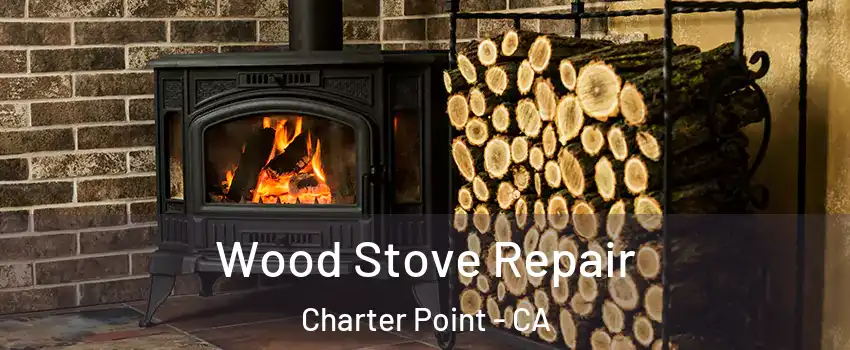 Wood Stove Repair Charter Point - CA