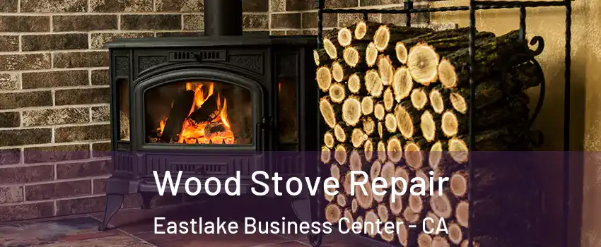 Wood Stove Repair Eastlake Business Center - CA