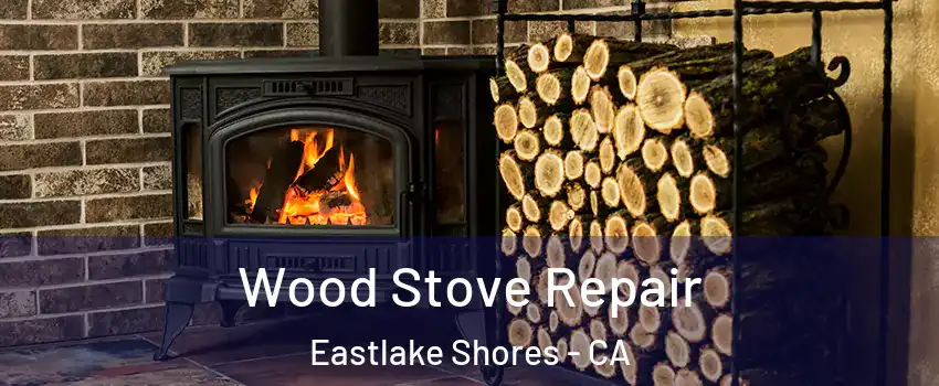 Wood Stove Repair Eastlake Shores - CA