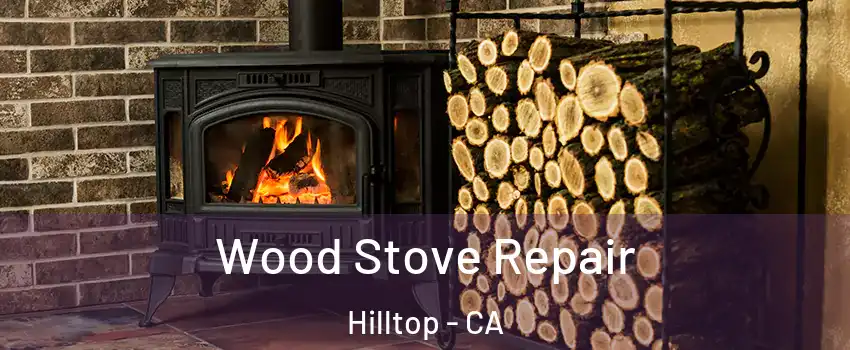 Wood Stove Repair Hilltop - CA