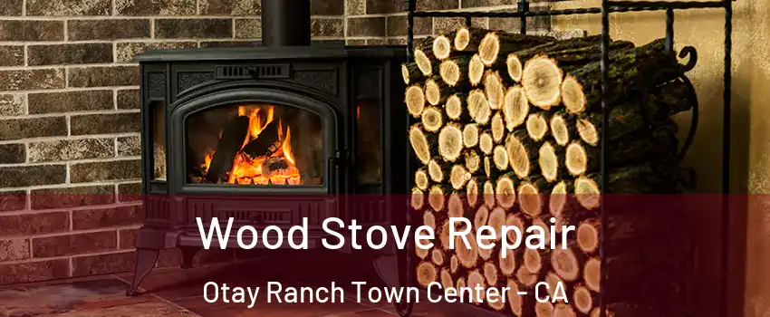 Wood Stove Repair Otay Ranch Town Center - CA