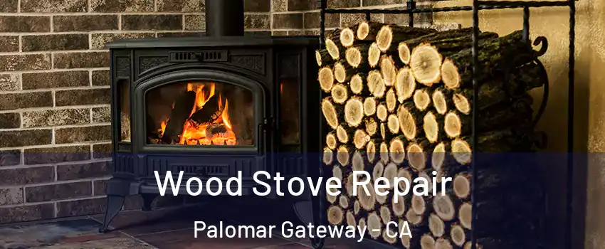 Wood Stove Repair Palomar Gateway - CA