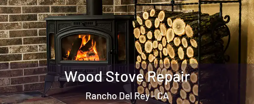Wood Stove Repair Rancho Del Rey - CA