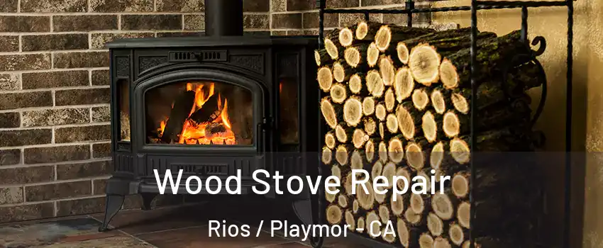 Wood Stove Repair Rios / Playmor - CA