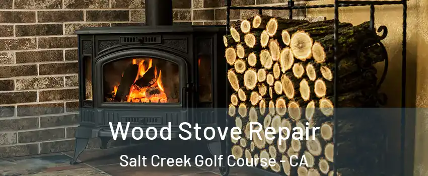 Wood Stove Repair Salt Creek Golf Course - CA