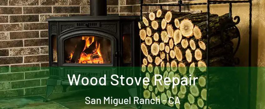 Wood Stove Repair San Miguel Ranch - CA