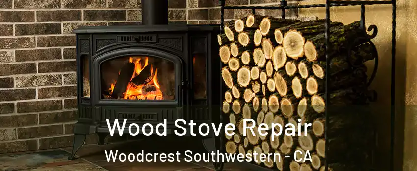 Wood Stove Repair Woodcrest Southwestern - CA
